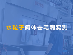 水粒子去毛刺機用于液壓閥體交叉孔去毛刺！